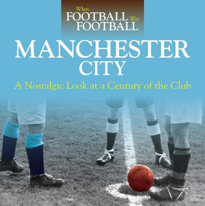 When Football was Football: Manchester City: A Nostalgic Look at a Century of the Club,Used