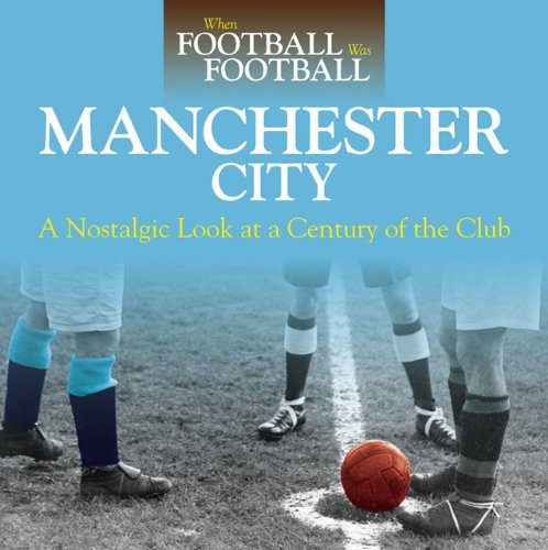 When Football was Football: Manchester City: A Nostalgic Look at a Century of the Club,Used