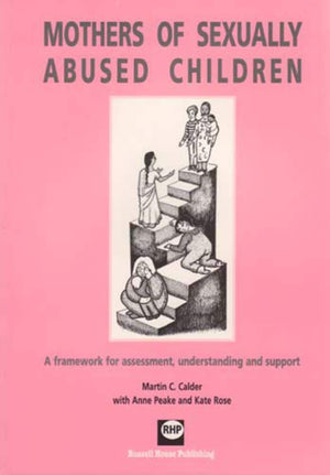 Mothers Of Sexually Abused Children: A Framework For Assessment, Understanding And Support
