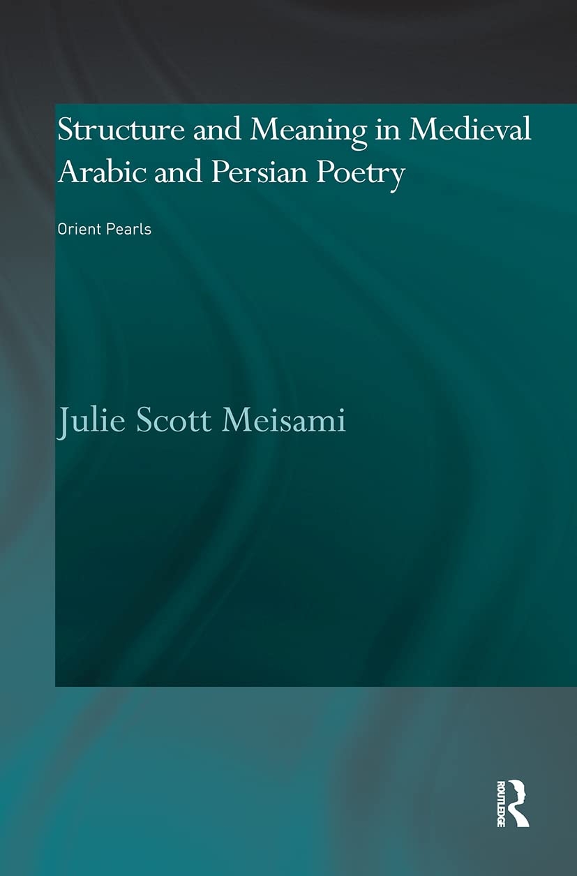 Structure And Meaning In Medieval Arabic And Persian Lyric Poetry: Orient Pearls (Culture And Civilization In The Middle East),Used