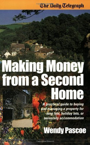 Making Money from a Second Home : A Practical Guide to Buying and Managing a Property for Long Lets, Holiday Lets, or University,Used