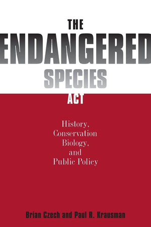 The Endangered Species Act: : History, Conservation, Biology, and Public Policy,New