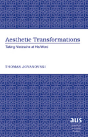 Aesthetic Transformations: Taking Nietzsche at His Word (American University Studies)-Used