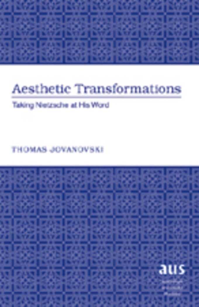 Aesthetic Transformations: Taking Nietzsche at His Word (American University Studies)-Used