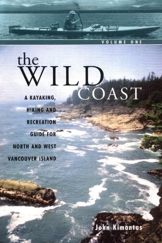 The Wild Coast, Volume 1: A Kayaking, Hiking And Recreation Guide For North And West Vancouver Island (The Wild Coast)