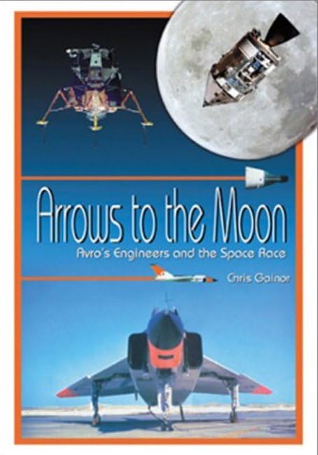 Arrows to the Moon: Avro's Engineers and the Space Race: Apogee Books Space Series 19,New