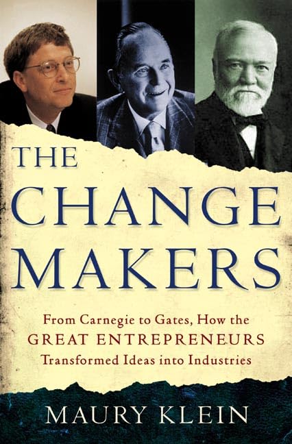 The Change Makers: From Carnegie To Gates, How The Great Entrepreneurs Transformed Ideas Into Industries,New