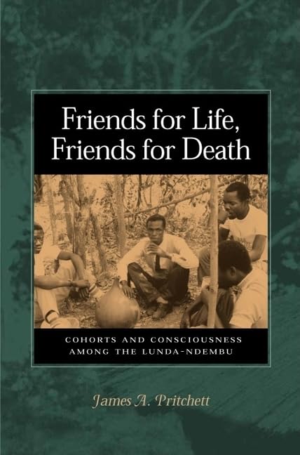 Friends for Life, Friends for Death: Cohorts and Consciousness among the LundaNdembu,Used