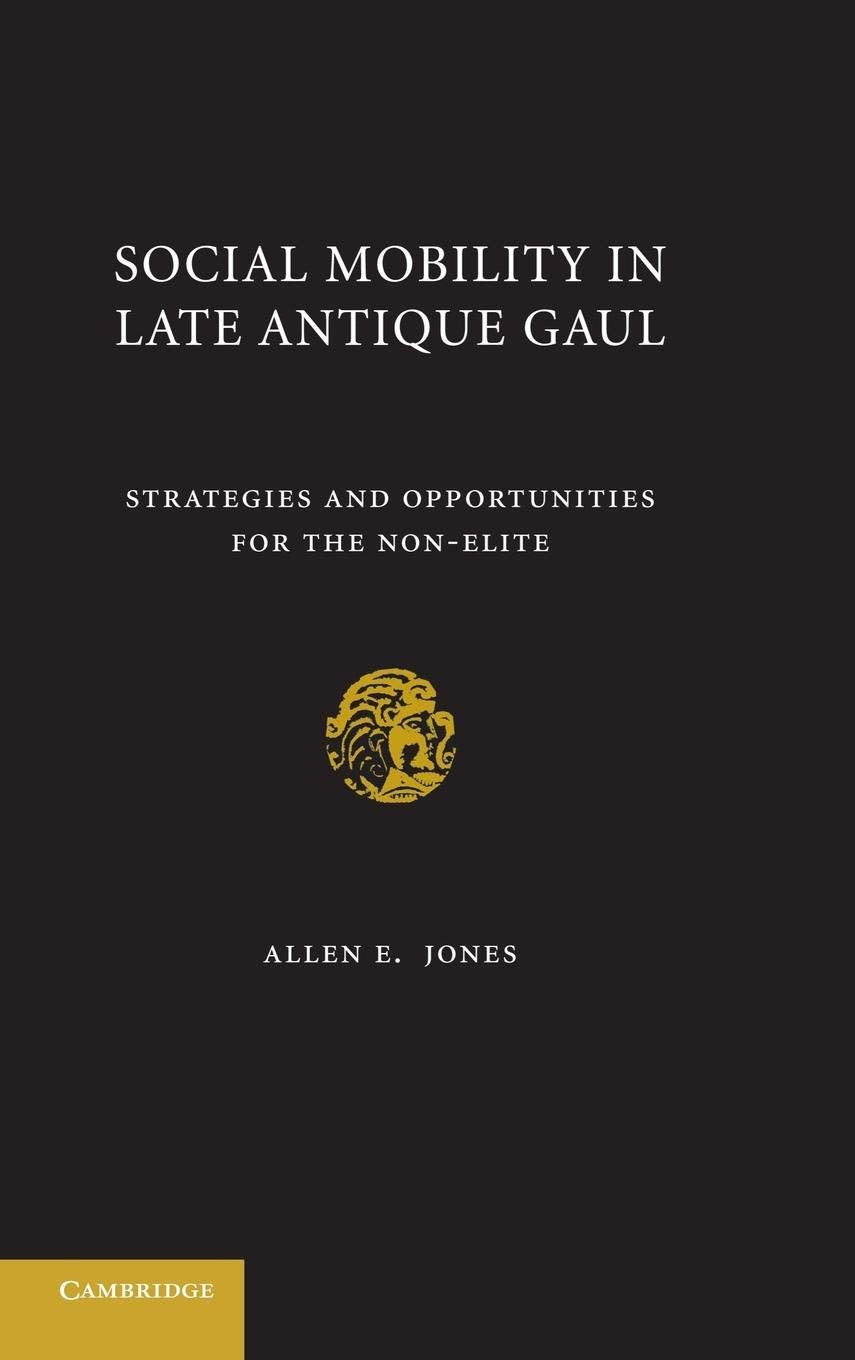Social Mobility in Late Antique Gaul: Strategies and Opportunities for the NonElite,Used