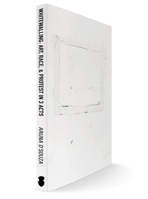 Whitewalling: Art, Race & Protest in 3 Acts,New