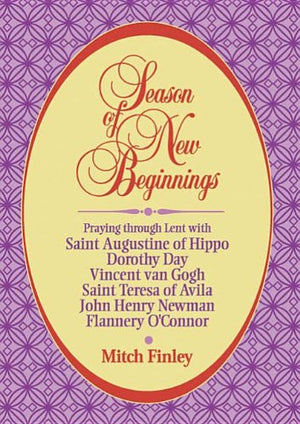 Season of New Beginnings: Praying Through Lent With Saint Augustine of Hippo, Dorothy Day, Vincent Van Gogh, Saint Teresa of Avi