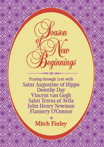 Season of New Beginnings: Praying Through Lent With Saint Augustine of Hippo, Dorothy Day, Vincent Van Gogh, Saint Teresa of Avi