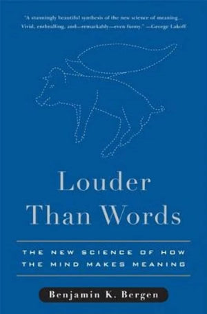 Louder Than Words: The New Science Of How The Mind Makes Meaning