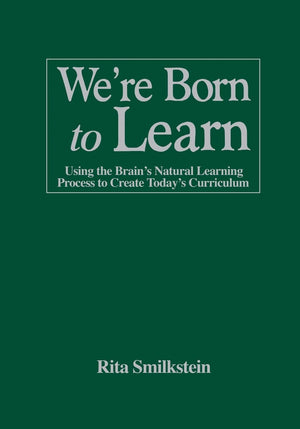 We're Born to Learn: Using the Brain's Natural Learning Process to Create Today's Curriculum,New