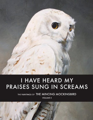 I Have Heard My Praises Sung In Screams: The Paintings of the Mincing Mockingbird Volume II,Used