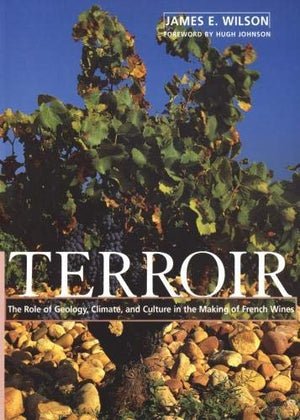 Terroir: The Role of Geology, Climate, and Culture in the Making of French Wines,New
