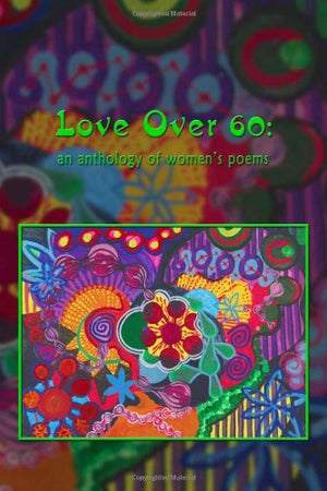 Love Over 60: An Anthology of Women's Poems,Used