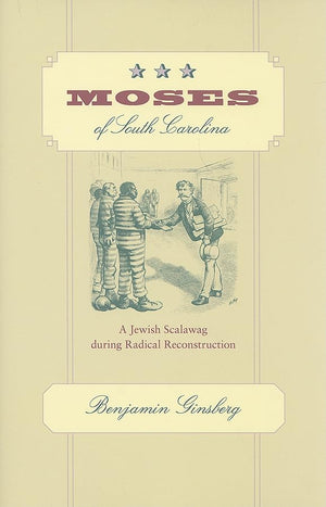 Moses Of South Carolina: A Jewish Scalawag During Radical Reconstruction,New