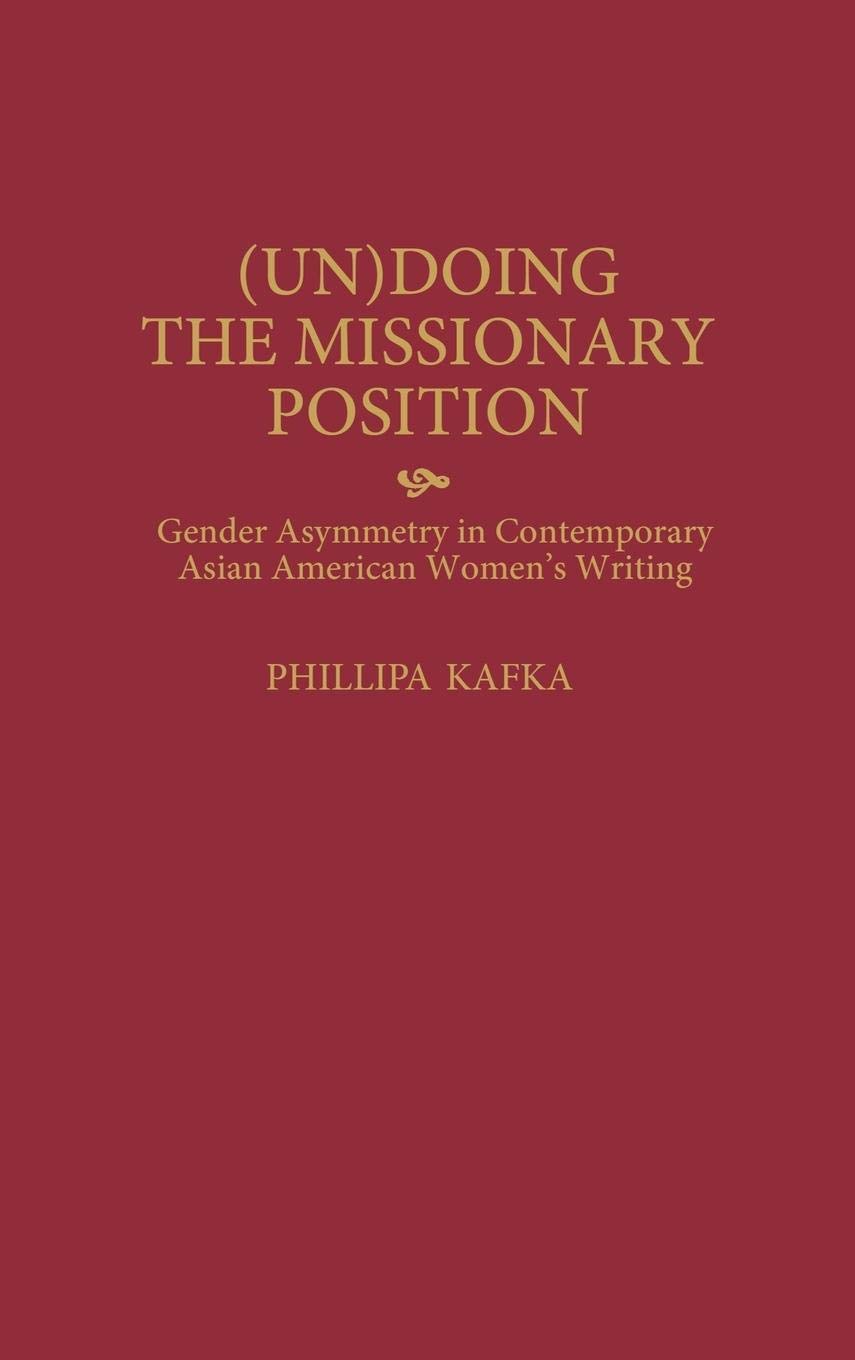 (Un)Doing the Missionary Position: Gender Asymmetry in Contemporary Asian American Women's Writing (Contributions in Women's Stu,Used