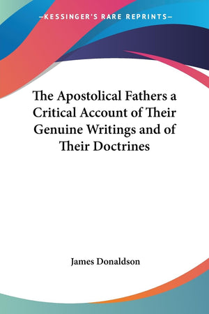 The Apostolical Fathers a Critical Account of Their Genuine Writings and of Their Doctrines,Used
