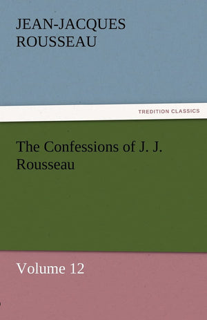 The Confessions of J. J. Rousseau  Volume 12,Used