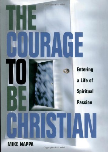 Courage to be Christian: Entering a Life of Spiritual Passion,New