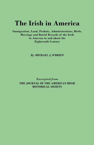 Irish in America. Immigration, Land, Probate, Administrations, Birth, Marriage and Burial Records of the Irish in America in and,Used
