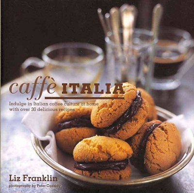 Caffe Italia: Indulge in Italian Coffee Culture at Home With over 30 Delicious Recipes,New
