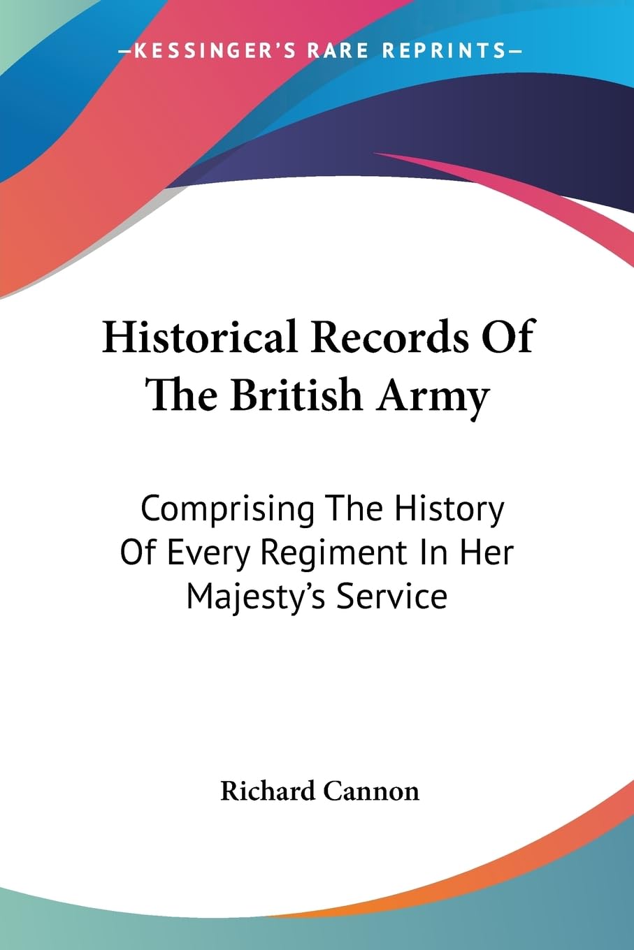 Historical Records Of The British Army: Comprising The History Of Every Regiment In Her Majesty's Service,Used