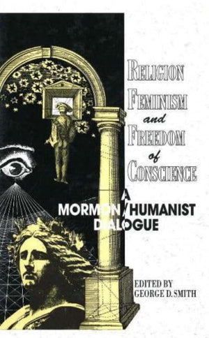 Religion, Feminism and Freedom of Conscience: A Mormon Humanist Dialogue,Used