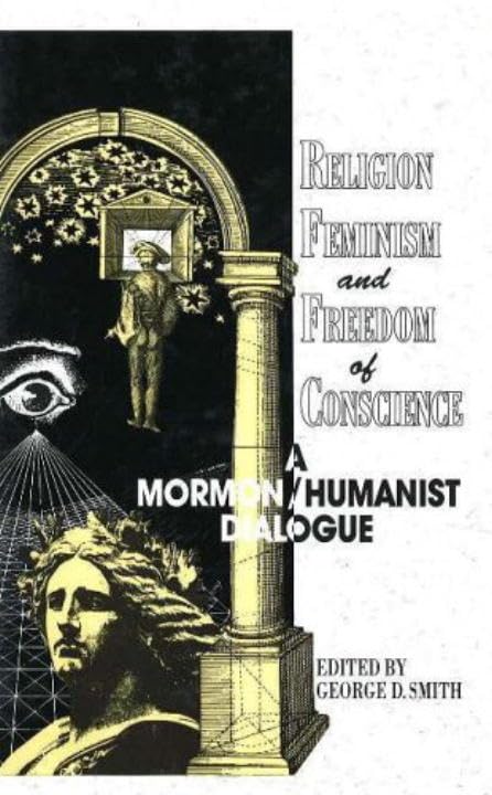 Religion, Feminism and Freedom of Conscience: A Mormon Humanist Dialogue,Used