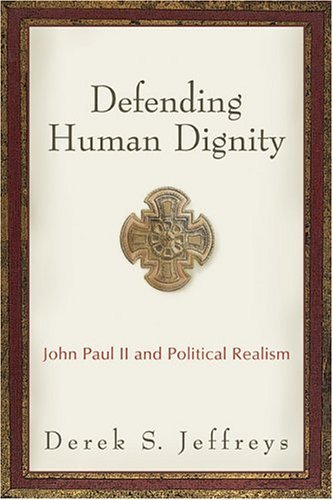 Defending Human Dignity: John Paul II and Political Realism,Used
