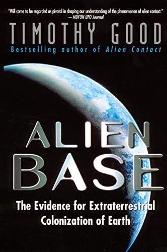 Alien Base:: The Evidence For Extraterrestrial Colonization Of Earth