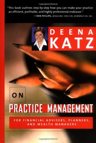 Deena Katz On Practice Management: For Financial Advisers, Planners, And Wealth Managers,New