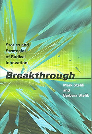Breakthrough: Stories And Strategies Of Radical Innovation