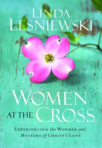 Women at the Cross: Experiencing the Wonder and Mystery of Christ's Love,Used