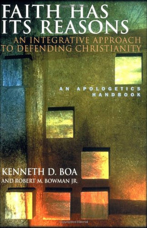 Faith Has Its Reasons : An Integrative Approach to Defending Christianity,New