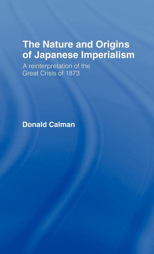 The Nature and Origins of Japanese Imperialism: A Reinterpretation of the 1873 Crisis,Used