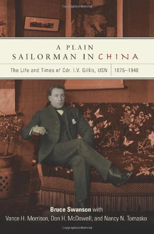 A Plain Sailorman In China: The Life Of And Times Of Cdr. I.V. Gillis, Usn, 18751943