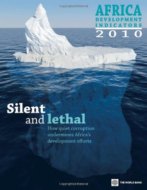 Africa Development Indicators 2010: Silent And Lethal: How Quiet Corruption Undermines Africa'S Development Efforts (African Dev,New