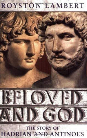 Beloved And God: The Story Of Hadrian And Antinous