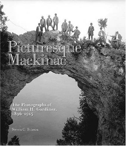 Picturesque Mackinac: The Photographs of William H. Gardiner 18961915,Used
