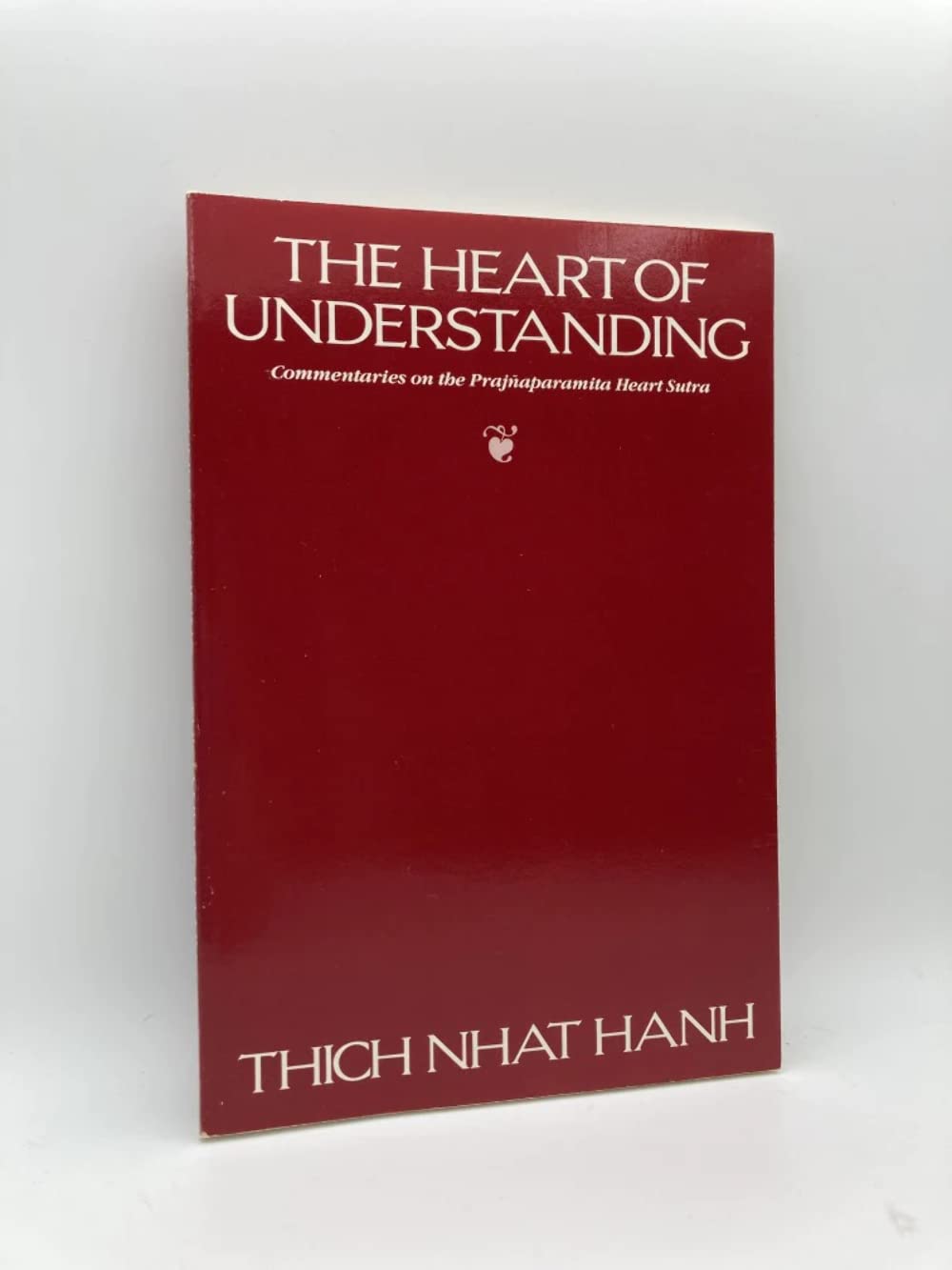 The Heart Of Understanding: Commentaries On The Prajnaparamita Heart Sutra,New