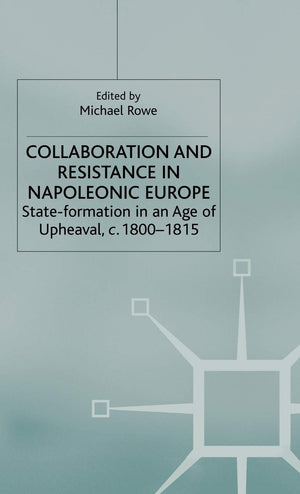 Collaboration and Resistance in Napoleonic Europe: StateFormation in an Age of Upheaval, c.18001815,New