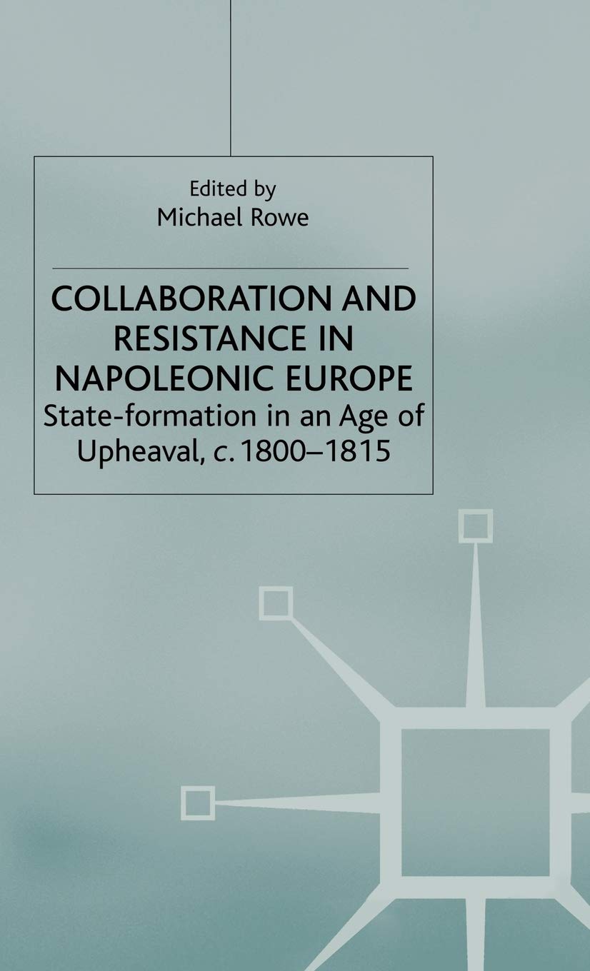 Collaboration and Resistance in Napoleonic Europe: StateFormation in an Age of Upheaval, c.18001815,New