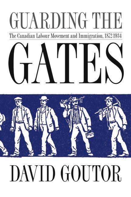 Guarding the Gates: The Canadian Labour Movement and Immigration, 18721934,Used