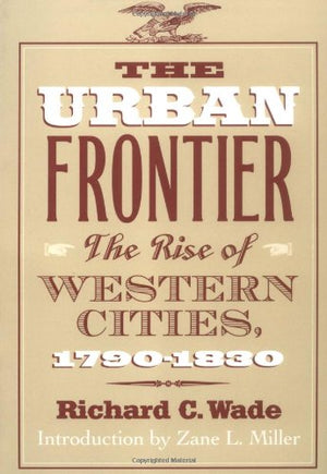 The Urban Frontier: The Rise of Western Cities, 17901830,New
