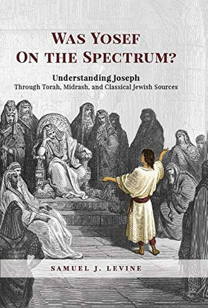 Was Yosef on the Spectrum?: Understanding Joseph Through Torah, Midrash, and Classical Jewish Sources,Used
