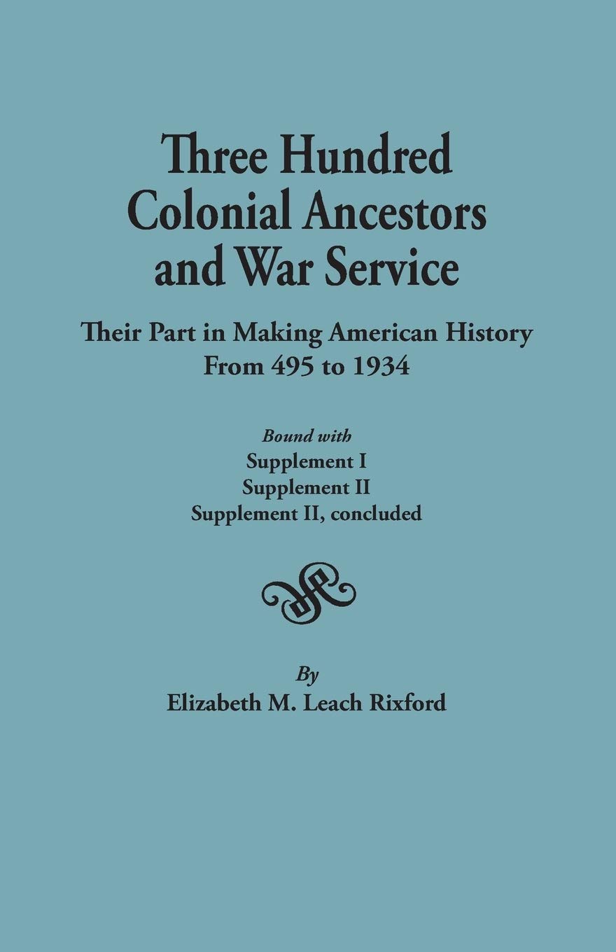 Three Hundred Colonial Ancestors And War Service : Their Part In Making American History From 495 To 1934. Bound With Supplement