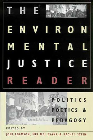 The Environmental Justice Reader: Politics, Poetics, And Pedagogy